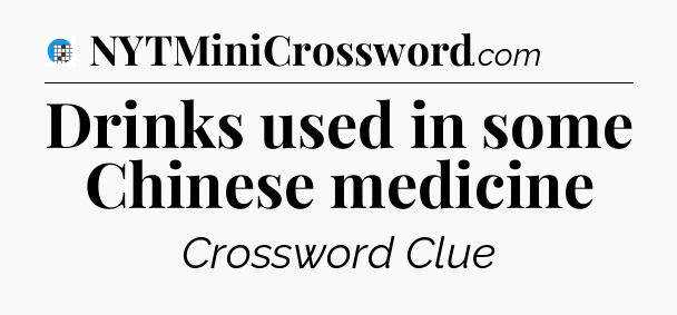 Drinks used in some Chinese medicine Crossword Clue
