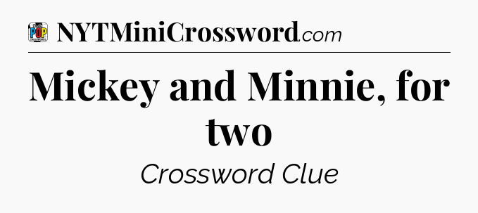 Mickey and Minnie, for two Crossword Clue