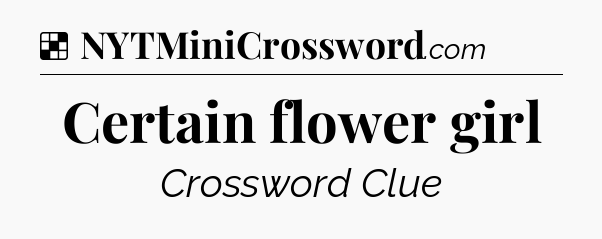 Solution: Certain flower girl - NYT Crossword