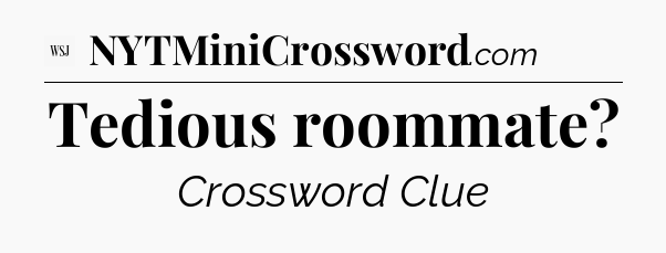 Tedious roommate - WSJ Crossword