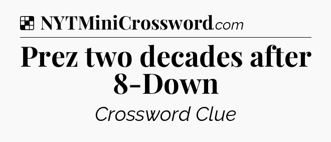 Solution: Prez two decades after 8-Down - NYT Crossword