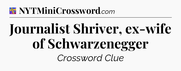 Journalist Shriver, ex-wife of Schwarzenegger Codycross