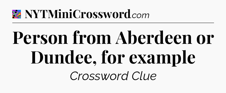 Person from Aberdeen or Dundee, for example Crossword Clue