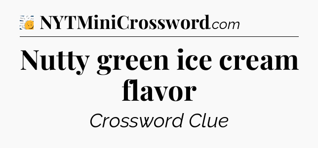 Nutty green ice cream flavor - 7 Little Words