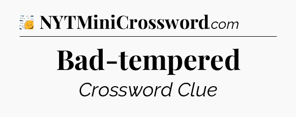 Bad-tempered - 7 Little Words