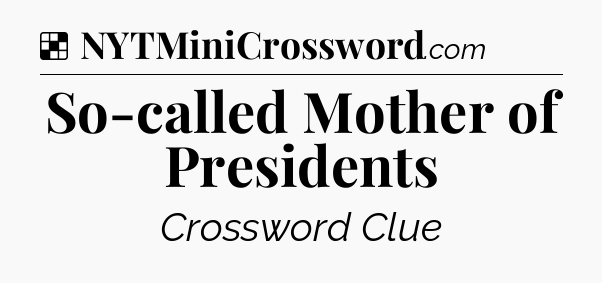 Solution: So-called Mother of Presidents - NYT Crossword