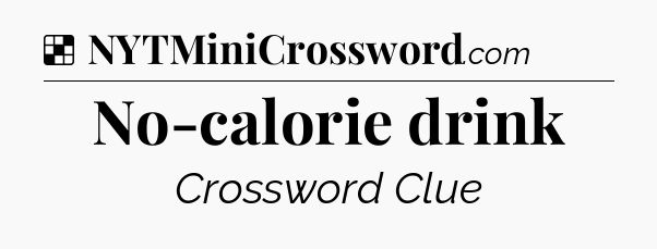 Solution: No-calorie drink - NYT Crossword