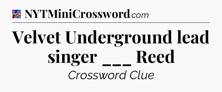 Velvet Underground lead singer ___ Reed Crossword Clue