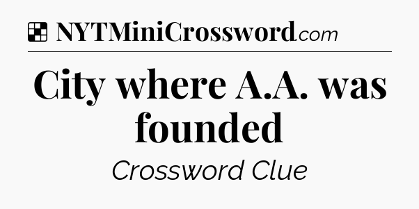 Solution: City where A.A. was founded - NYT Crossword