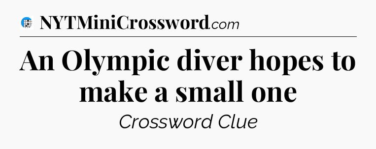 An Olympic diver hopes to make a small one Crossword Clue