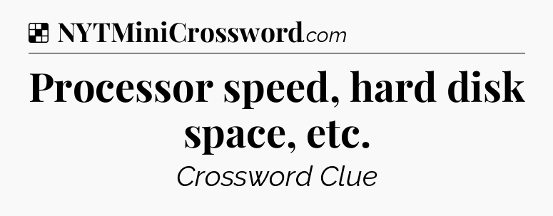 Solution: Processor speed, hard disk space, etc - NYT Crossword