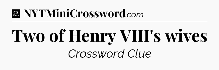 Two of Henry VIII's wives - LA Times Crossword