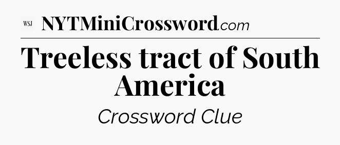 Treeless tract of South America - WSJ Crossword