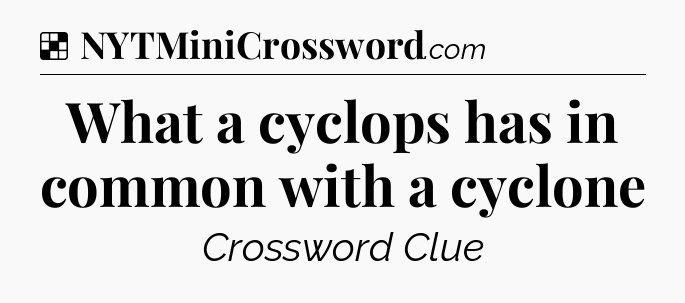 Solution: What a cyclops has in common with a cyclone - NYT Crossword