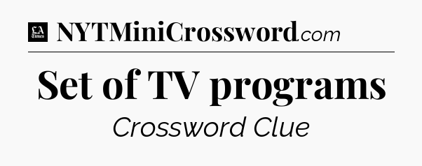 Set of TV programs - LA Times Crossword