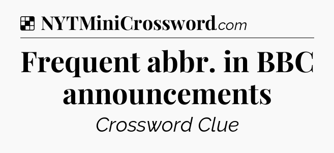Solution: Frequent abbr. in BBC announcements - NYT Crossword