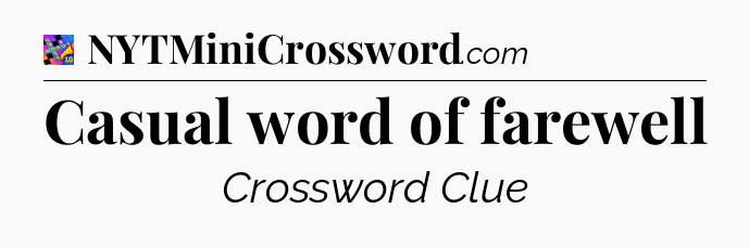 Casual word of farewell Crossword Clue
