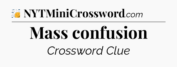 Mass confusion - 7 Little Words
