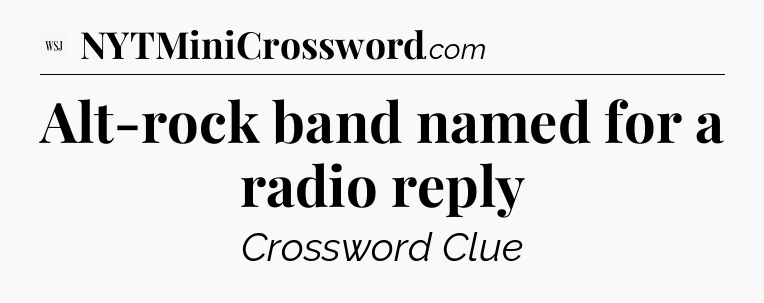 Alt-rock band named for a radio reply - WSJ Crossword