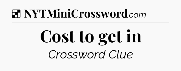 Solution: Cost to get in - NYT Crossword