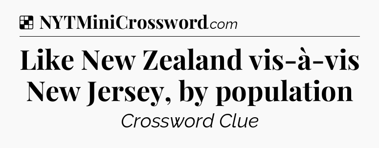 Solution: Like New Zealand vis-à-vis New Jersey, by population - NYT Crossword
