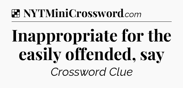 Solution: Inappropriate for the easily offended, say - NYT Crossword