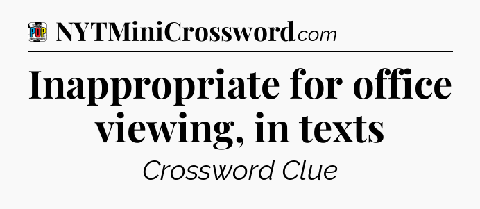 Inappropriate for office viewing, in texts Crossword Clue