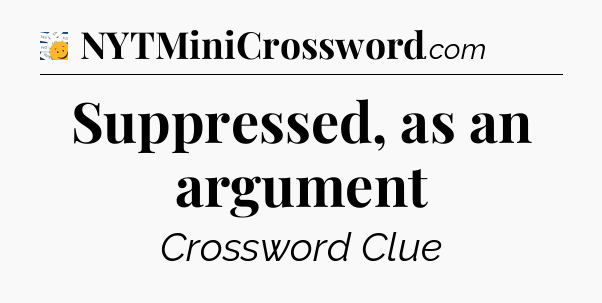 Suppressed, as an argument - 7 Little Words