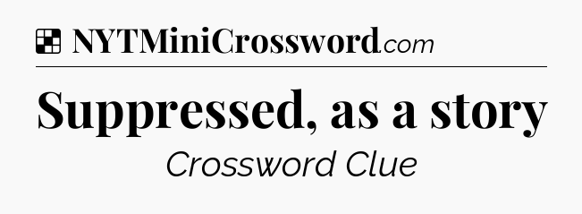 Solution: Suppressed, as a story - NYT Crossword