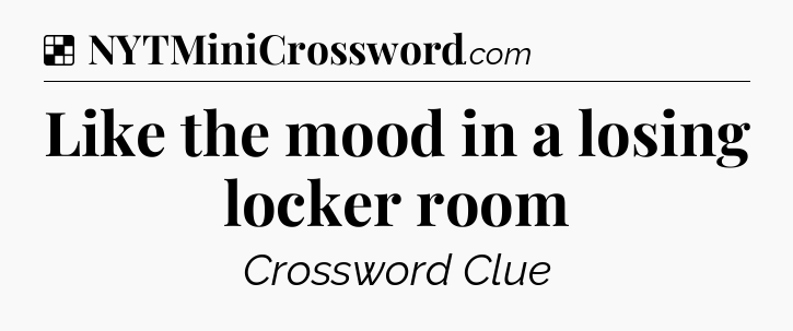 Solution: Like the mood in a losing locker room - NYT Crossword