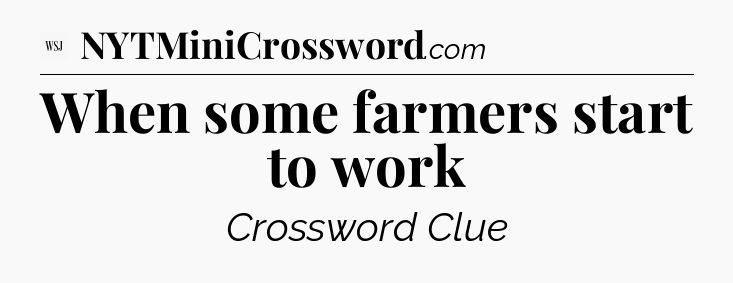 When some farmers start to work - WSJ Crossword