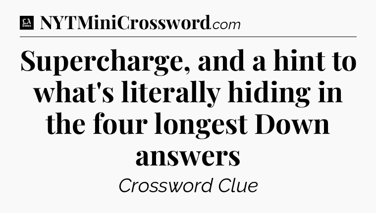Supercharge, and a hint to what's literally hiding in the four longest Down answers - LA Times Crossword