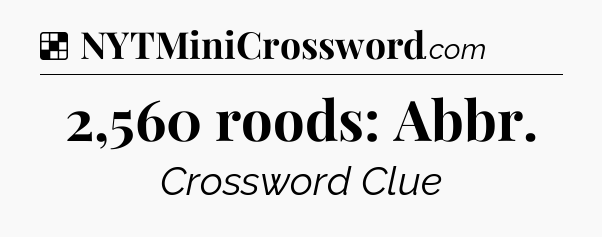 Solution: 2,560 roods: Abbr - NYT Crossword
