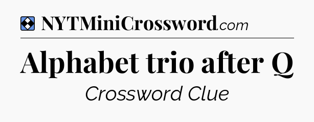Solution: Alphabet trio after Q - NYT Mini Crossword
