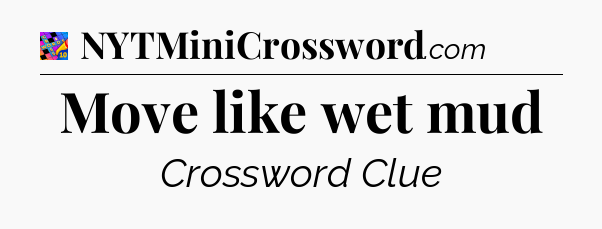 Move like wet mud Crossword Clue