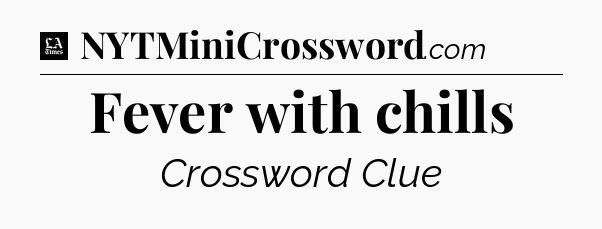 Fever with chills - LA Times Crossword