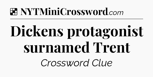 Solution: Dickens protagonist surnamed Trent - NYT Crossword