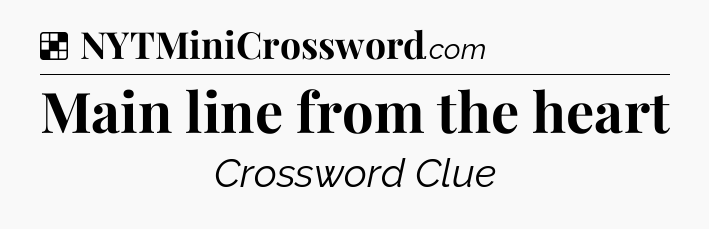 Solution: Main line from the heart - NYT Crossword
