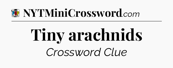 Tiny arachnids Crossword Clue