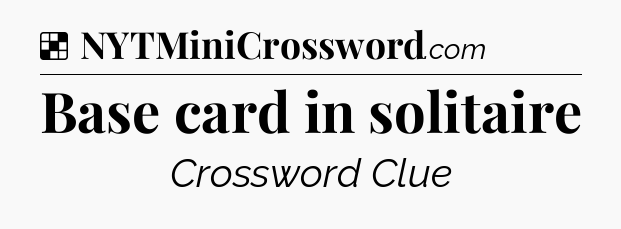 Solution: Base card in solitaire - NYT Crossword