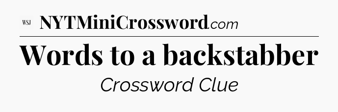 Words to a backstabber - WSJ Crossword