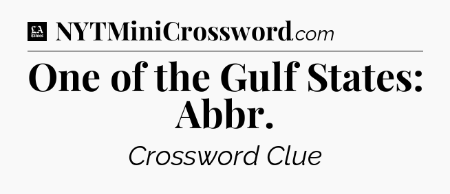 One of the Gulf States: Abbr - LA Times Crossword