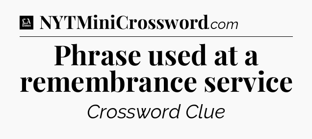 Phrase used at a remembrance service - LA Times Crossword