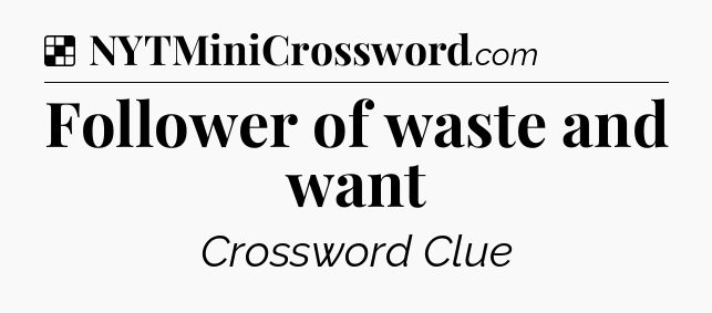 Solution: Follower of waste and want - NYT Crossword