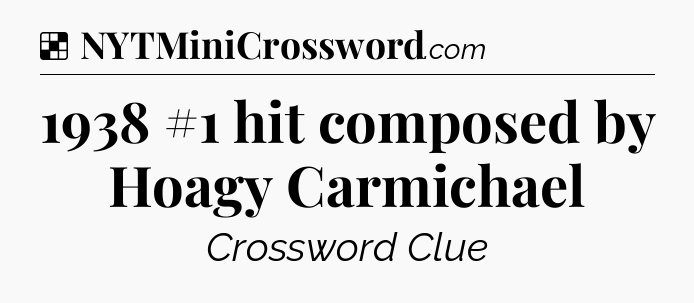 Solution: 1938 #1 hit composed by Hoagy Carmichael - NYT Crossword