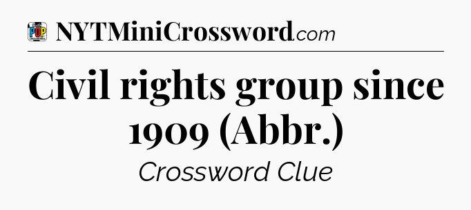 Civil rights group since 1909 (Abbr.) Crossword Clue