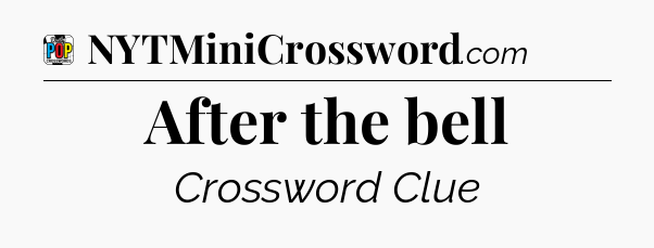 After the bell Crossword Clue