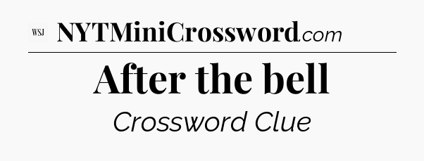 After the bell - WSJ Crossword