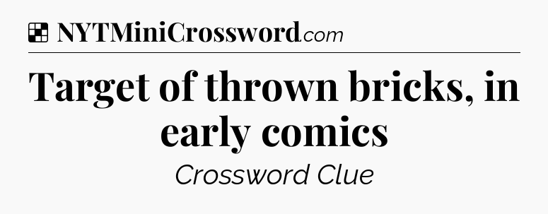 Solution: Target of thrown bricks, in early comics - NYT Crossword