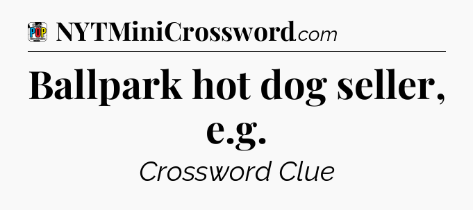 Ballpark hot dog seller, e.g Crossword Clue